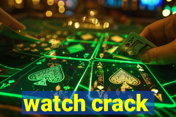 watch crack